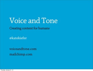 Voice and Tone
                Creating content for humans

                @katekiefer


                voiceandtone.com
                mailchimp.com



Thursday, January 31, 13
 