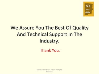 We Assure You The Best Of Quality And Technical Support In The Industry. Thank You. ©2009 K S Software Pvt Ltd. All Rights Reserved. 