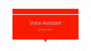 Voice Assistant
*All About Voice *
 