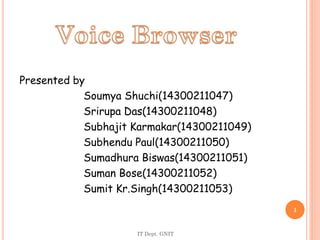 Presented by
Soumya Shuchi(14300211047)
Srirupa Das(14300211048)
Subhajit Karmakar(14300211049)
Subhendu Paul(14300211050)
Sumadhura Biswas(14300211051)
Suman Bose(14300211052)
Sumit Kr.Singh(14300211053)
IT Dept. GNIT
1
 