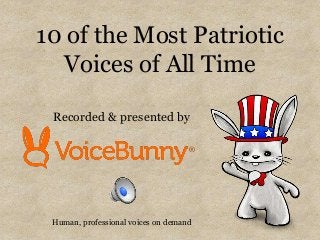 10 of the Most
Patriotic Voices of
All Time
Recorded & presented by
 