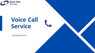 Voice Call
Service
Connecting All of Us
 
