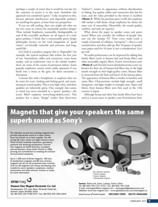 (perhaps a couple of years) that it would be too late for       “fashion”), retains its appearance without discoloration
the customer to return it to the store. Somehow this            or fading, has quality cables and connectors that last for
approach was considered “green.” I take exception to this,      years, and the value provided to the owner is excellent
because planned obsolescence and disposable products            (Photo 1). While the purchase price is stiff, this earphone
are anything but green, at least from my perspective.           will outlast a half dozen cheap earphones for about the
   If you are still reading, then you might ask what are        same cost of ownership. Meanwhile, the sound quality,
my two cents on criteria for sustainable product design?        comfort, and style are superior.
These include bioplastics, sustainable, biodegradable, or          What about the paper in speaker cones and green
end of life recyclable attributes are all aspects of a truly    issues? When you consider the millions of people who
green product. I think that a conscionable green design         toss out the Sunday NY Times every week—each a
philosophy focuses on the total integration of “good            couple of pounds of cellulose “newsprint”—this is a real
citizen” eco-friendly materials and processes and long,         consideration and does add up. But 10 grams of speaker
useful life.                                                    cone paper used for 10 years is not a consideration. Let’s
   Let’s look at a product category that is “disposable”; for   get real.
example, the typical earphone fails within the first year          Yet audio performance can be improved by adding bast
of use. Intermittent cables and connectors, worn foam           family fibers (such as banana leaf and hemp fiber) and
eartips, and an inadvertent visit to the clothes washer/        other renewable organic fibers. Fostex (www.fostex.com)
dryer are some of the causes of premature failure. Some         (Photo 2) and Dai-Ichi (www.daiichielectronics.com) are
popular earphones cannot retain stable operation if you         known for their use of banana leaf fibers due to the high
break into a sweat at the gym, let alone encounter a            tensile strength in their high-quality cones. Banana fiber
downpour.                                                       is extracted from the bark and leaves of the banana plant.
   Contrast this with a headphone or earphone that can          The appearance of banana fiber is similar to bamboo and
be worn for years, looking and feeling good, and main-          ramie fiber. Characteristics include high strength, small
taining its sound quality. This is true high value, and these   elongation, and light weight to strength ratio. Paper and
qualities are inherently green. One example that comes          fabrics from banana fibers were first used in the 13th
to mind was never intended as a “green” product—the             century in Japan.
iconic B&O earphone (www.bang-olufsen.com). This                   Although hemp and other bast family fibers have been
product has a classic “design” (rather than short-term          used as a secret sauce in speaker cone formulations from




                                                                                                               FEBRUARY 201 17
                                                                                                                           1
 
