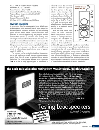 WALL MOUNTED SPEAKER SYSTEM,                                    effectively cancel the unwanted
                                                                                                       FIGURE 2: US Patent
APPARATUS AND METHOD                                            vibrations. While this approach        Number 7,844,068.
Patent Number: US 7,844,068                                     has been proven to be quite
Inventor: Robert W. Carver (Snohomish, Wash.)                   effective for free-standing woofer
Assignee: Linear Corporation (Carlsbad, Calif.)                 systems, relative to the in-wall
Filed: January 4, 2006                                          application, the depth of the wall
Granted: November 30, 2010                                      cavity available tends to be lim-
US Class: 381/354, 22 Drawings, 16 Claims                       ited to that of the 2″ × 4″ or 2″
                                                                × 6″ studs supporting the wall,
REVIEWER COMMENTS                                               which limits the size of opposing
In recent years, there has been a growing trend of high-qual-   woofers to be mounted within
ity loudspeakers being mounted in-wall. Also, as these in-      the wall structure.
wall loudspeakers have been advanced, they are exhibiting          With this new patent, Bob
greater acoustic output power. However, there have been         Carver, an audio innovator
problems in faithfully reproducing the program material         whose novel products have con-
because of the presence of unwanted noise resulting from        tributed to keeping audio inter-
vibrating movement of the wall structure to which the loud-     esting since the early 1970s, has
speaker is mounted. The unwanted noise arises because the       re-surfaced with an alternative
wall vibrates sympathetically relative to the speaker output.   solution to the in-wall vibration
The generation of unwanted noise is especially bothersome       problem. His approach preferably includes the use of at least
with the lower frequency waves that are emitted from a          two woofer transducers of generally any desired diameter
woofer or subwoofer, particularly in the range of approxi-      mounted onto the wall surface. The inventive aspect is an
mately 20 to 200Hz.                                             inertial vibration suppression motor section including an
   The problem can be particularly insidious, because cur-      inertial mass, which is driven in such a manner as to gen-
rent in-wall woofers can actually generate as much, or more,    erate offsetting inertial forces to diminish or substantially
output from the wall surface as produced by the woofers         eliminate the inertial forces of the primary transducer that
themselves. The most common solution in the current art         would otherwise create a noise producing vibratory motion
(Fig. 2) is that of using opposing pairs of transducers to      of the wall structure to which the woofer is mounted.




                                                                                                                 FEBRUARY 201 23
                                                                                                                             1
 