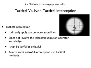 Tactical Vs. Non-Tactical Interception <ul><li>Tactical interception </li></ul><ul><ul><li>It directly apply to communicat...