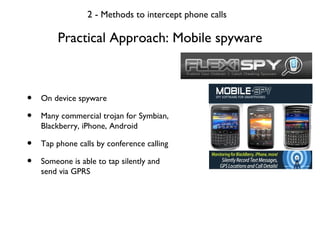 Practical Approach: Mobile spyware 2 -  Methods to intercept phone calls <ul><li>On device spyware </li></ul><ul><li>Many ...