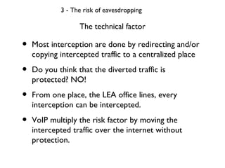 The technical factor 3 - The risk of eavesdropping <ul><li>Most interception are done by redirecting and/or copying interc...