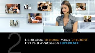 It is not about “on-premise” versus “on-demand”.
It will be all about the user EXPERIENCE
 