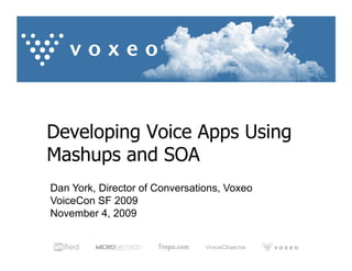 Developing Voice Apps Using
Mashups and SOA
Dan York, Director of Conversations, Voxeo
VoiceCon SF 2009
November 4, 2009
 