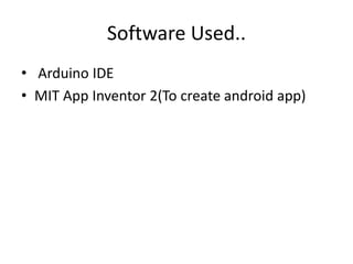 Software Used..
• Arduino IDE
• MIT App Inventor 2(To create android app)
 