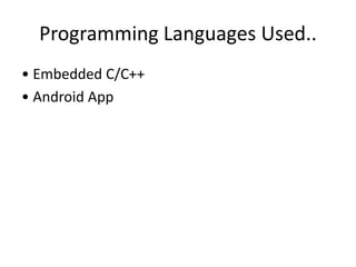 Programming Languages Used..
• Embedded C/C++
• Android App
 