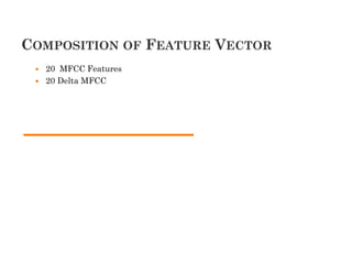 COMPOSITION OF FEATURE VECTOR
 20 MFCC Features
 20 Delta MFCC
 