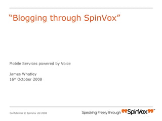 “ Blogging through SpinVox” ,[object Object],[object Object],[object Object],Confidential © SpinVox Ltd 2008 