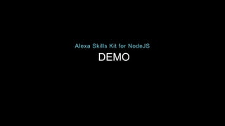 DEMO
Alexa Skills Kit for NodeJS
 