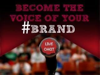 BECOME THE
VOICE OF YOUR
#BRAND
LIVE
CHAT
 