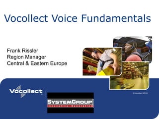1
©Vocollect 2010
Training
Vocollect Voice Fundamentals
Frank Rissler
Region Manager
Central & Eastern Europe
 