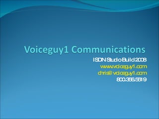 ISDN Studio Build 2008 www.voiceguy1.com [email_address] 800.356.5519 
