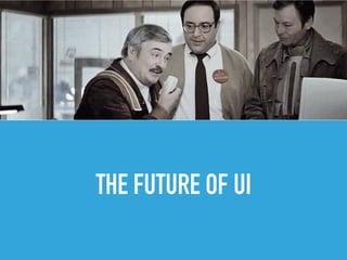 THE FUTURE OF UI
 