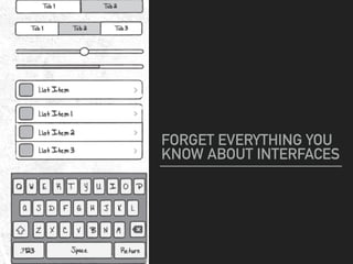 FORGET EVERYTHING YOU
KNOW ABOUT INTERFACES
 