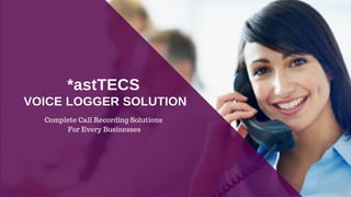 *astTECS
VOICE LOGGER SOLUTION
Complete Call Recording Solutions
For Every Businesses
 