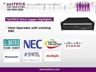 *astTECS Voice Logger Highlights

Inter-Operable with existing
PBX
www.asttecs.com
ISO 9001:2008
 