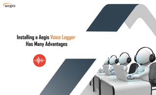 Installing a Aegis Voice Logger
Has Many Advantages
 