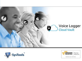 www.systoolsgroup.com
Cloud Vault - Voice Logger
Voice Logger
Cloud Vault
Cost effective solution for Broking Companies
www.endpointvault.com
 