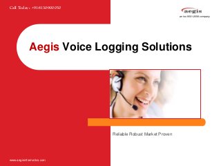 Call Today : +91-8130-900050
an iso 9001:2008 company

Aegis Voice Logging Solutions

Reliable Robust Market Proven

www.aegisinformatics.com

 