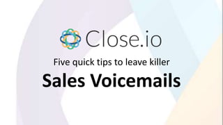 Five quick tips to leave killer
Sales Voicemails
 
