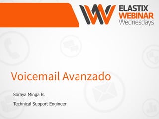 Voicemail Avanzado
Soraya Minga B.
Technical Support Engineer
 