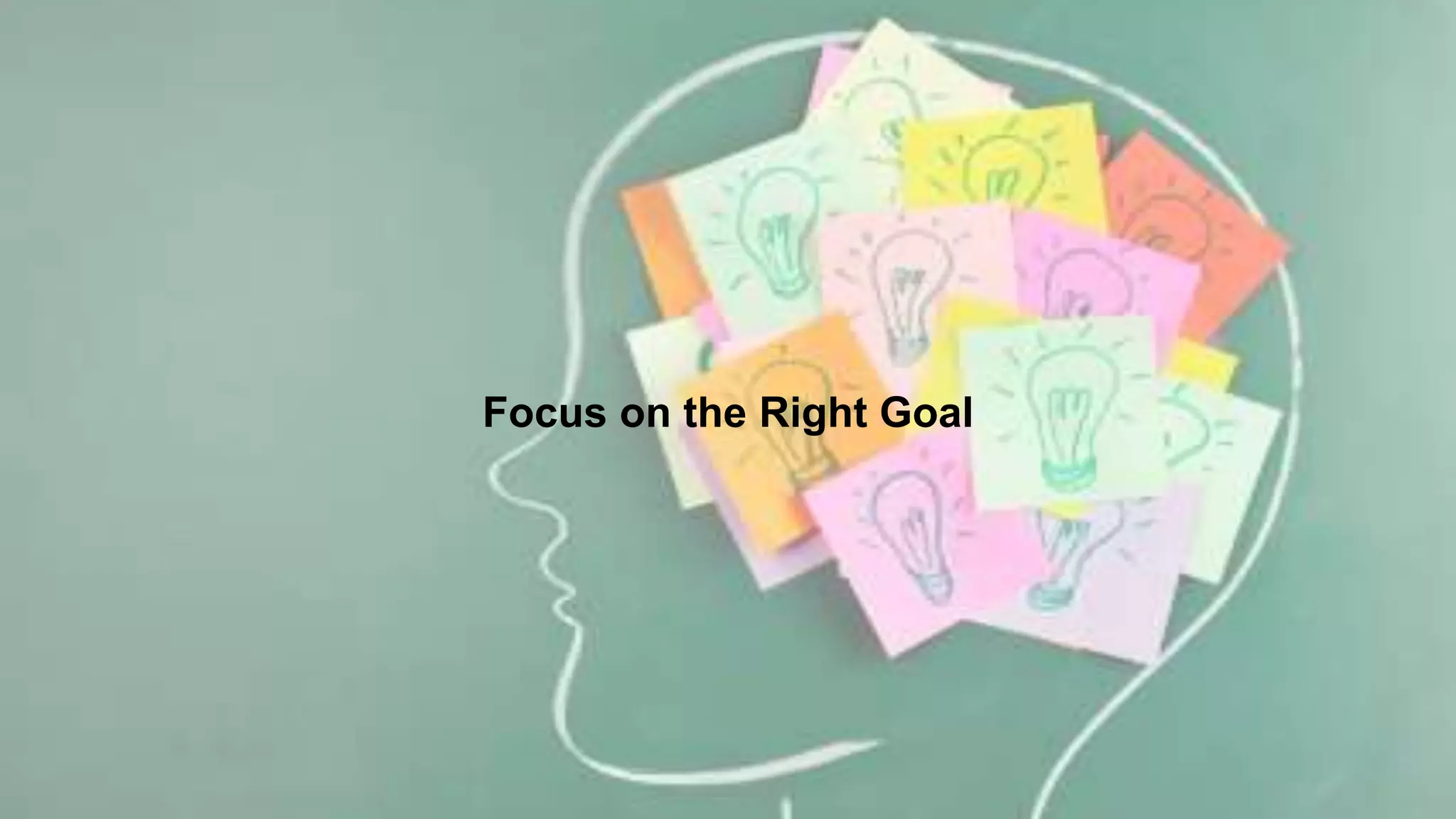 Focus on the Right Goal
 