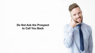 Do Not Ask the Prospect
to Call You Back
 