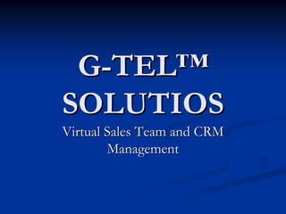 G-TEL™
SOLUTIOS
Virtual Sales Team and CRM
        Management
 