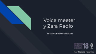 Voice meeter
y Zara Radio
Por Natalia Pereyra
INSTALACIÓN Y CONFIGURACIÓN
 
