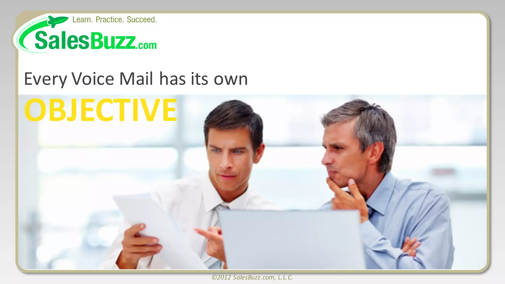 ©2012	
  SalesBuzz.com,	
  L.L.C.
OBJECTIVE
Every	
  Voice	
  Mail	
  has	
  its	
  own
 