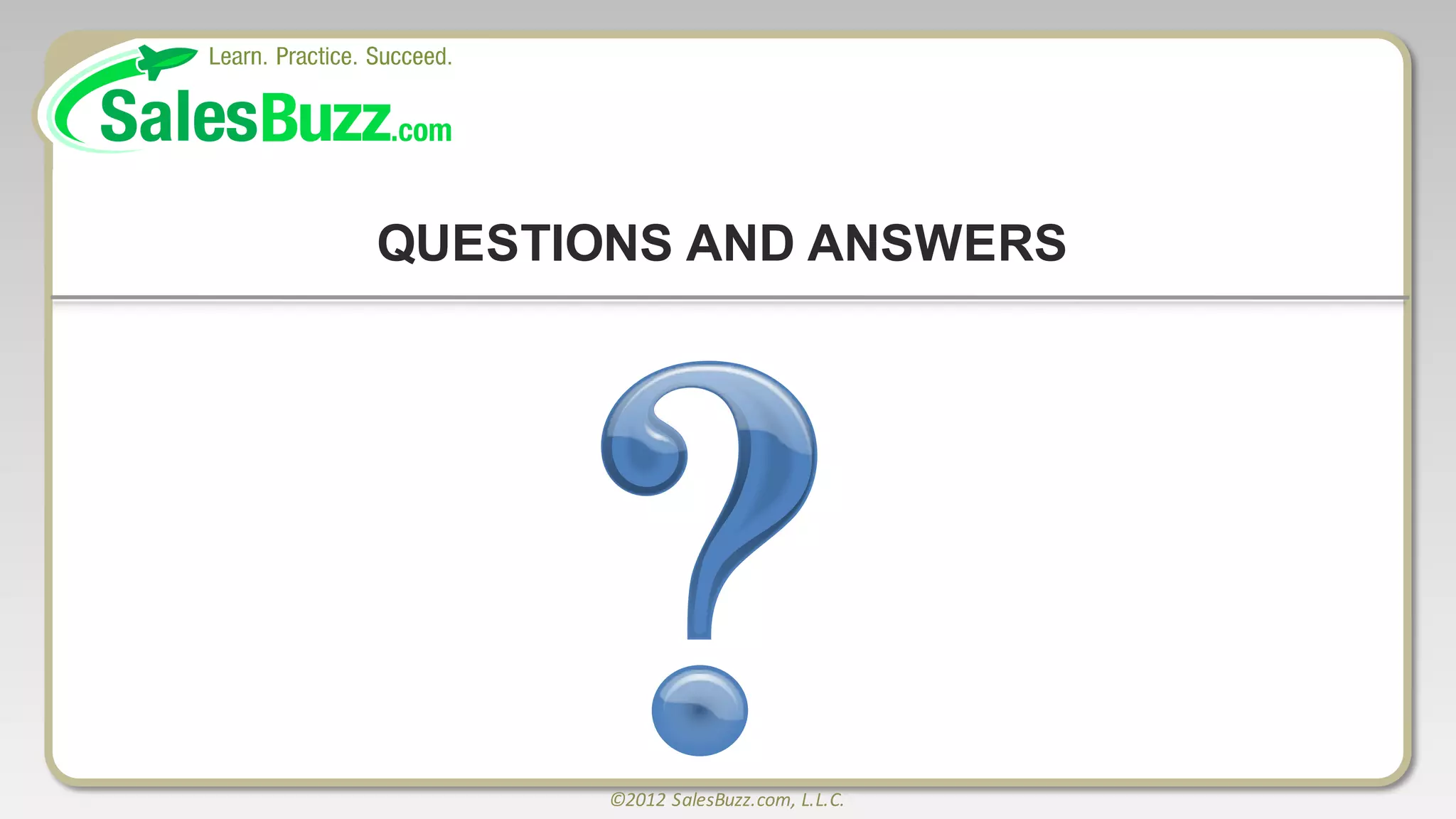 ©2012	
  SalesBuzz.com,	
  L.L.C.
QUESTIONS  AND  ANSWERS
 
