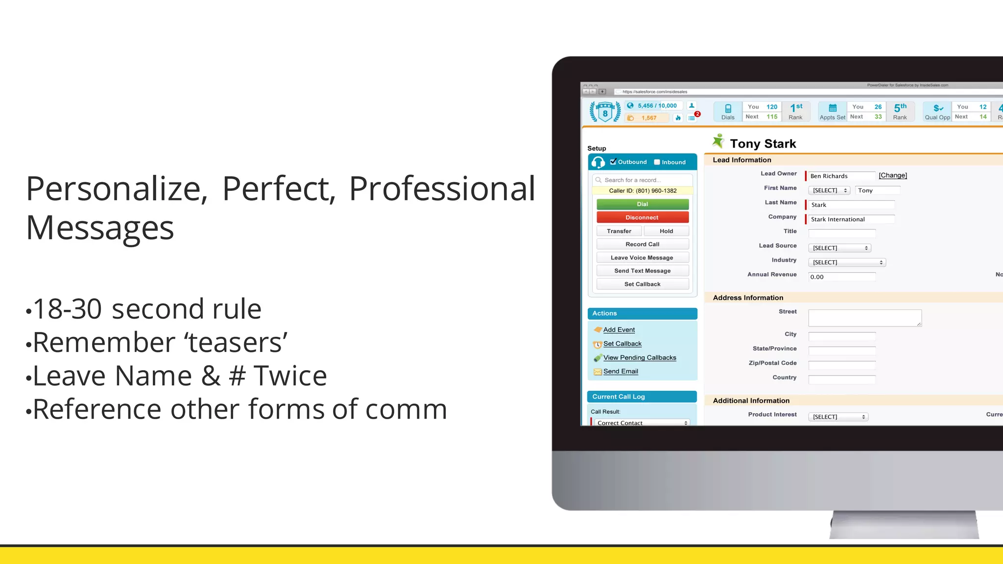 Personalize, Perfect, Professional
Messages
•18-30 second rule
•Remember ‘teasers’
•Leave Name & # Twice
•Reference other forms of comm
 