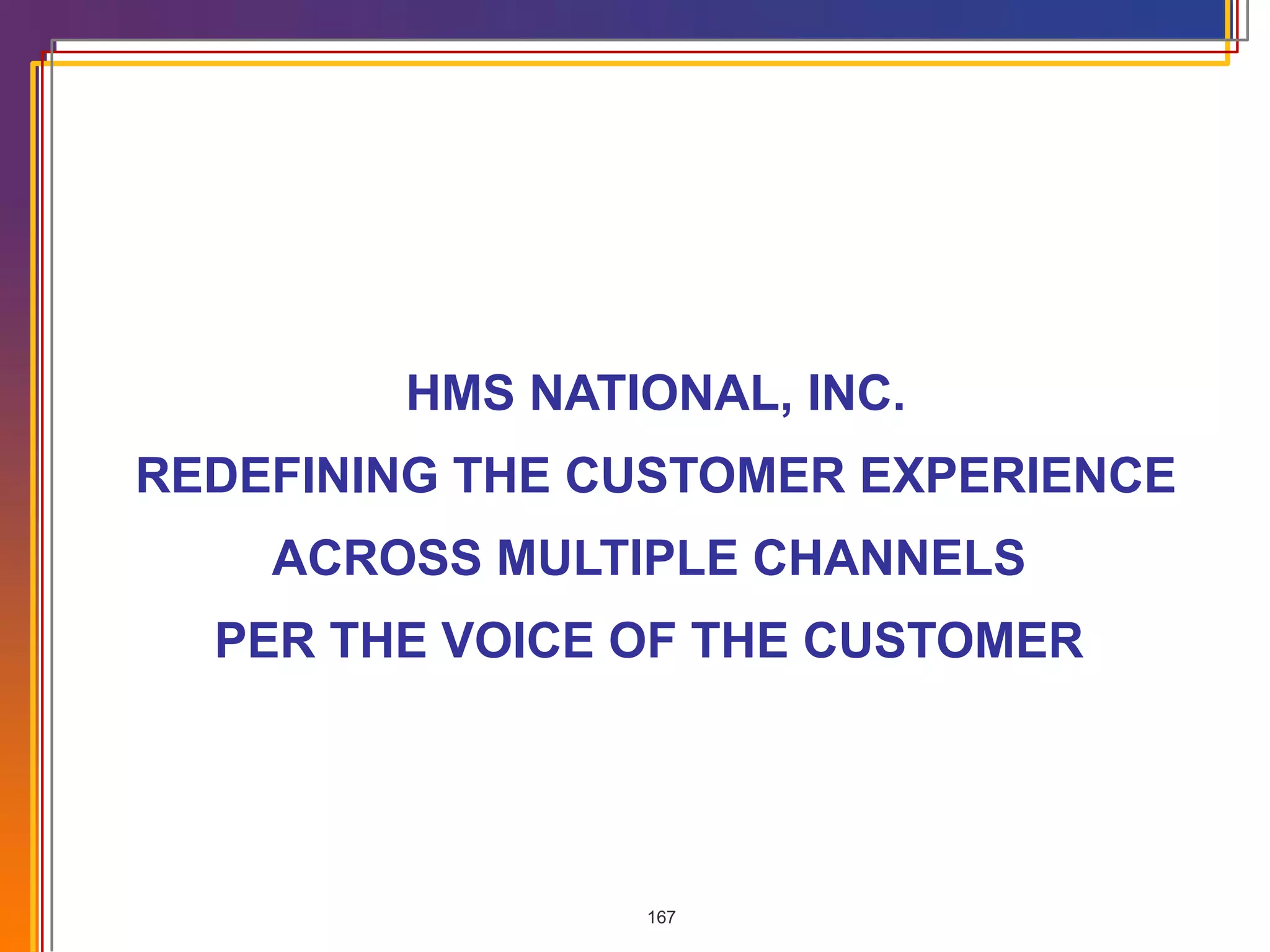 HMS NATIONAL, INC. REDEFINING THE CUSTOMER EXPERIENCE ACROSS MULTIPLE CHANNELS  PER THE VOICE OF THE CUSTOMER  
