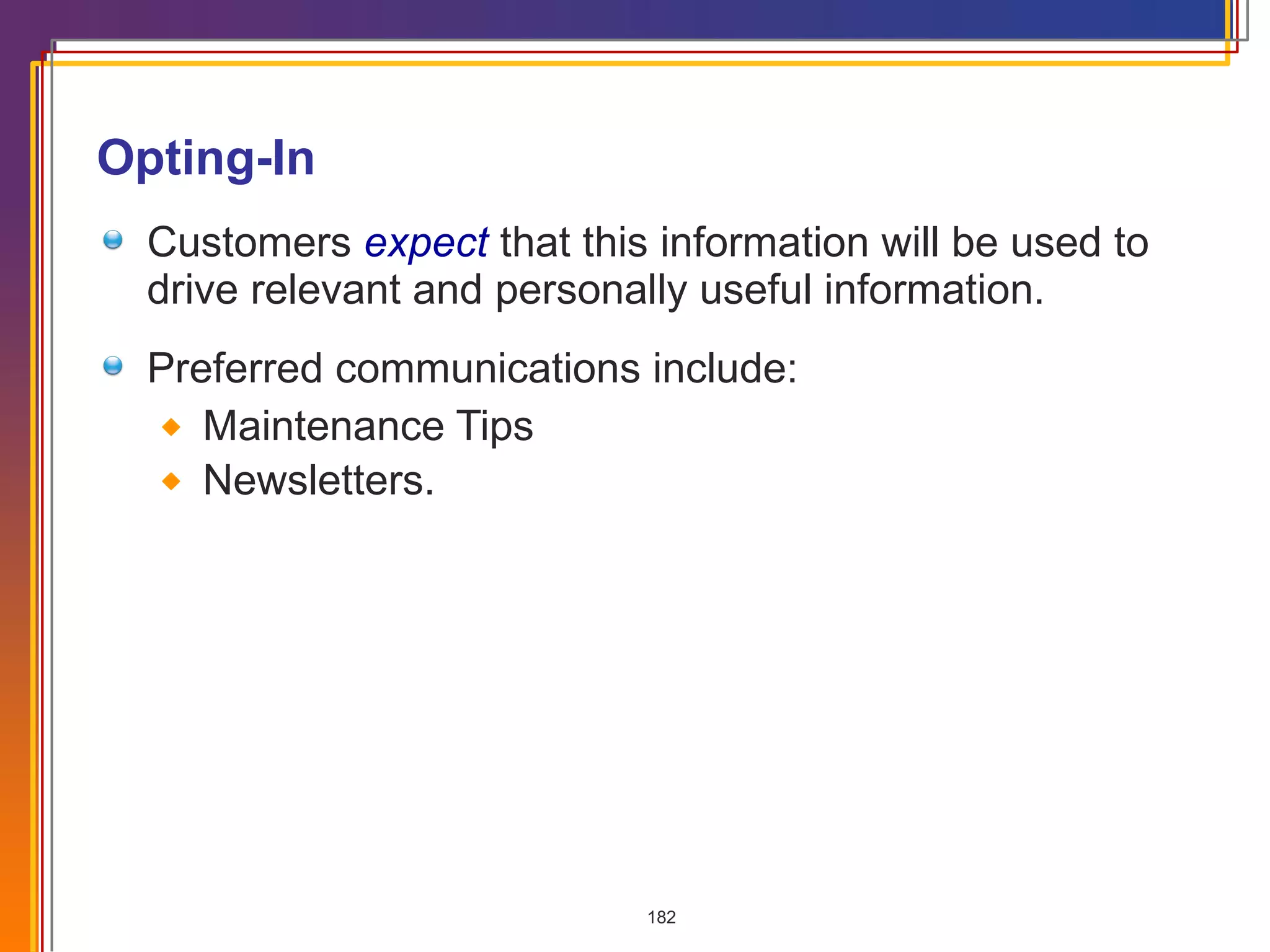 Opting-In Customers  expect   that this information will be used to drive relevant and personally useful information.  Preferred communications include:  Maintenance Tips Newsletters. 