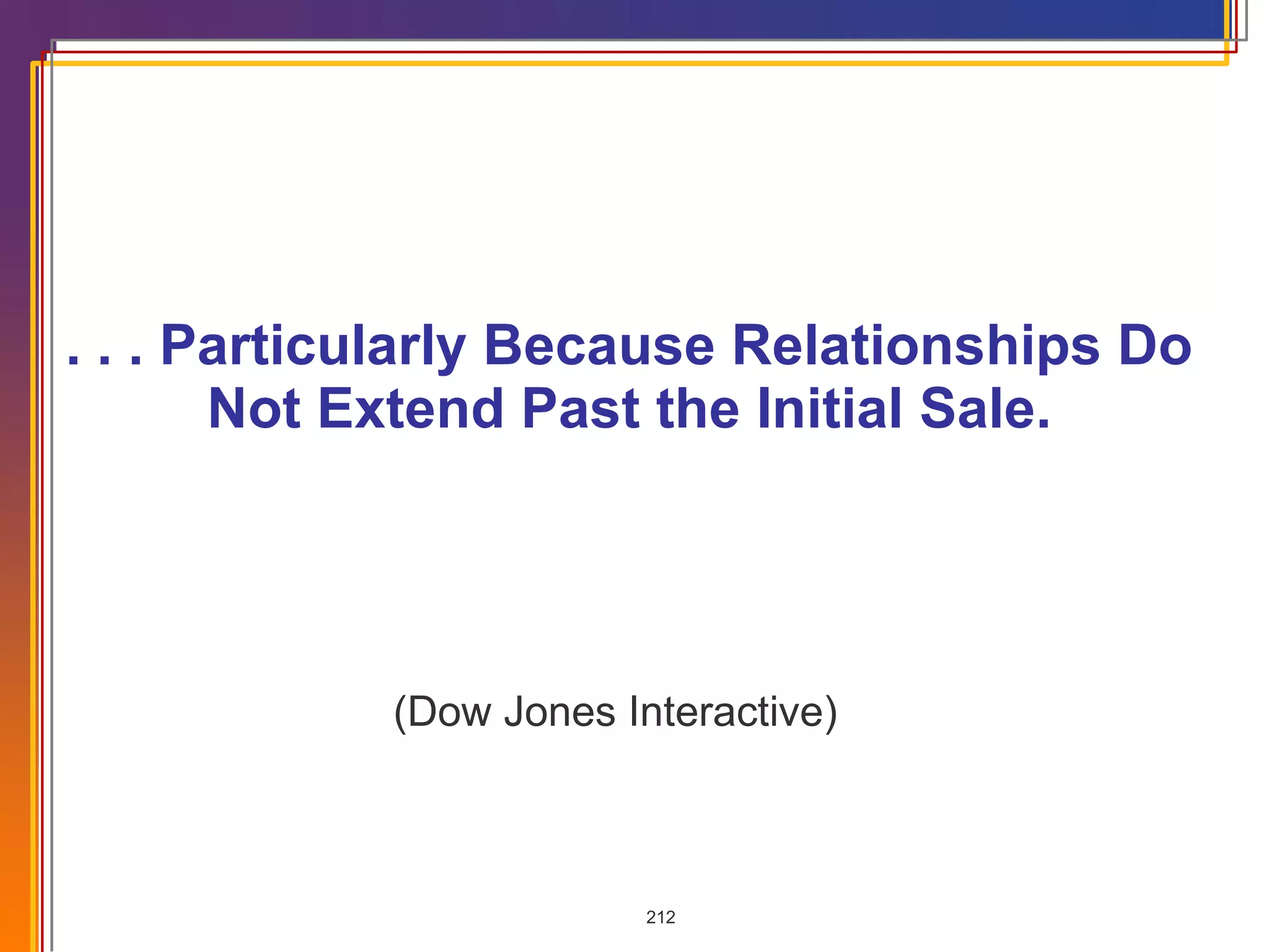 . . . Particularly Because Relationships Do Not Extend Past the Initial Sale. (Dow Jones Interactive) 
