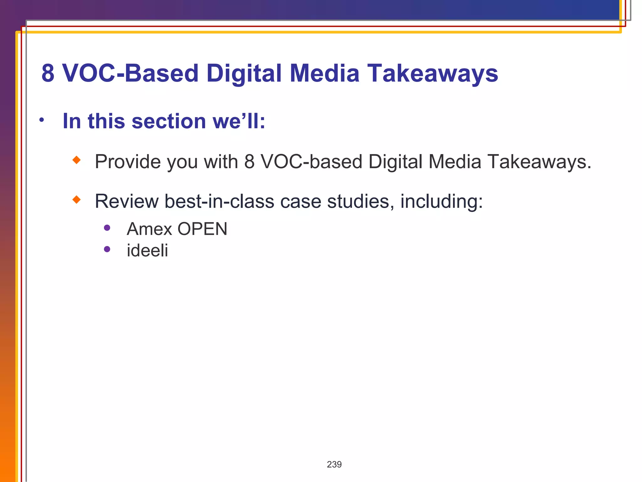 In this section we’ll: Provide you with 8 VOC-based Digital Media Takeaways. Review best-in-class case studies, including: Amex OPEN ideeli 8 VOC-Based Digital Media Takeaways 