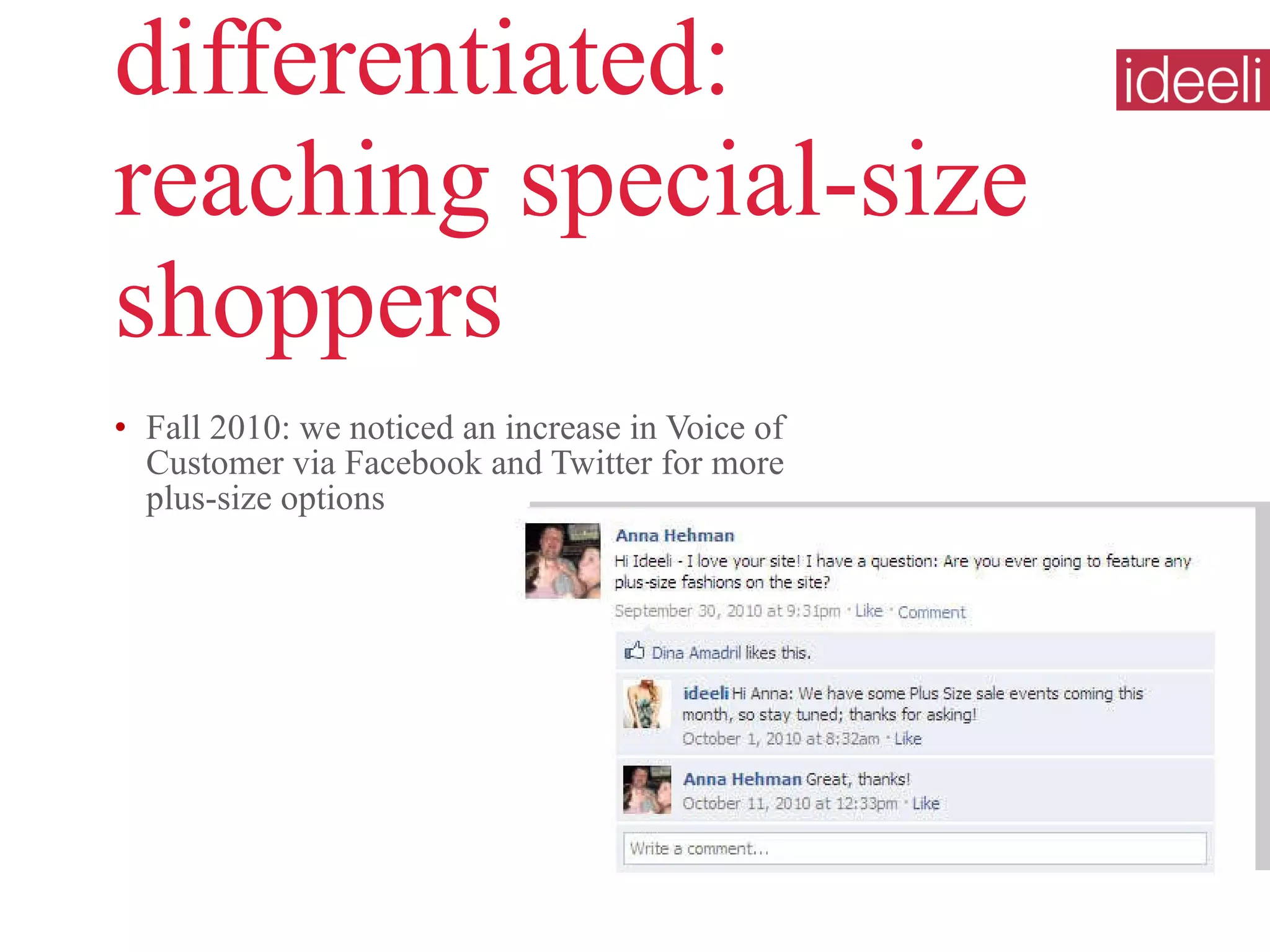 differentiated:  reaching special-size shoppers Fall 2010: we noticed an increase in Voice of Customer via Facebook and Twitter for more plus-size options 