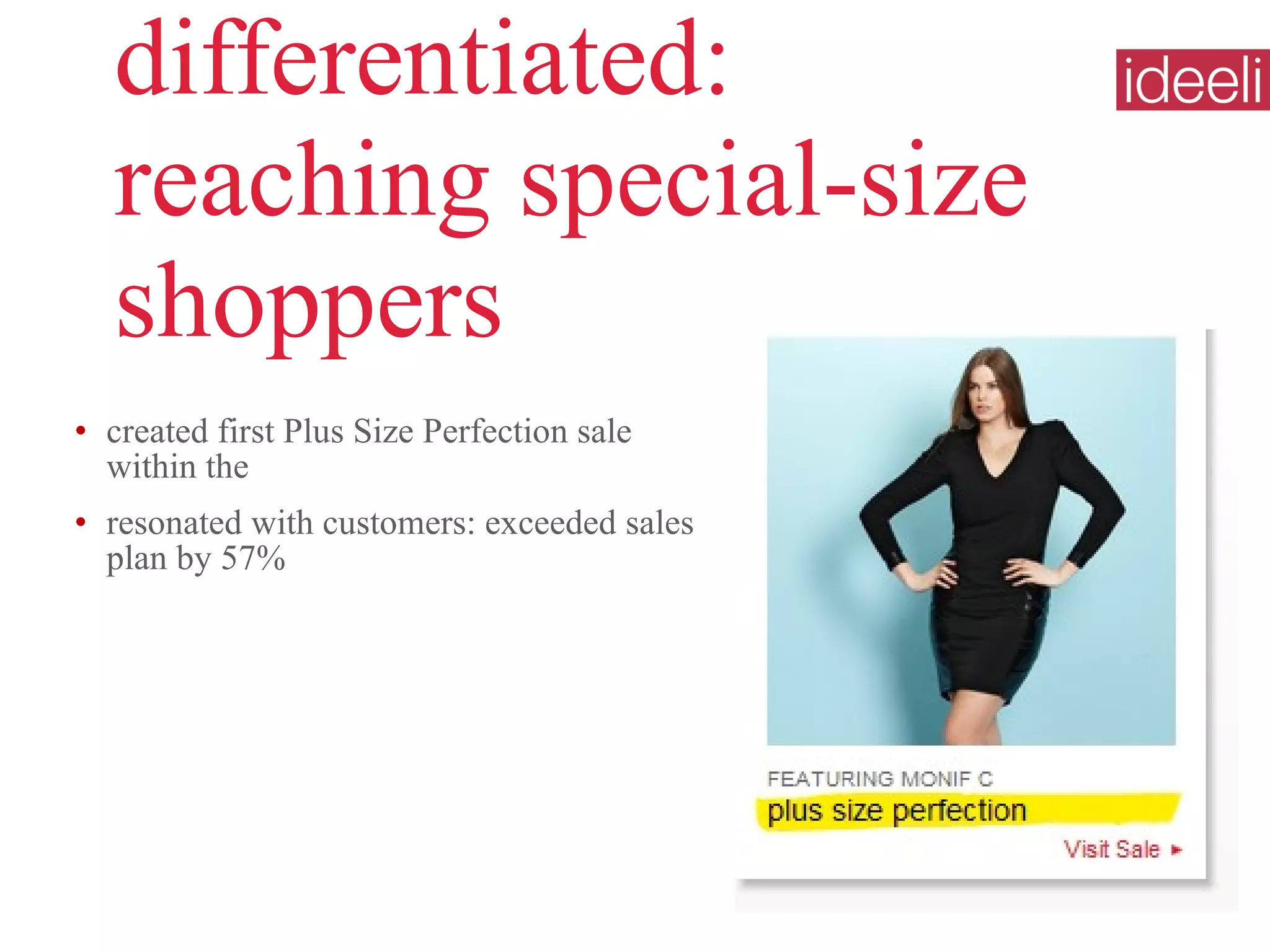 differentiated:  reaching special-size shoppers created first Plus Size Perfection sale  within the  resonated with customers: exceeded sales  plan by 57% 