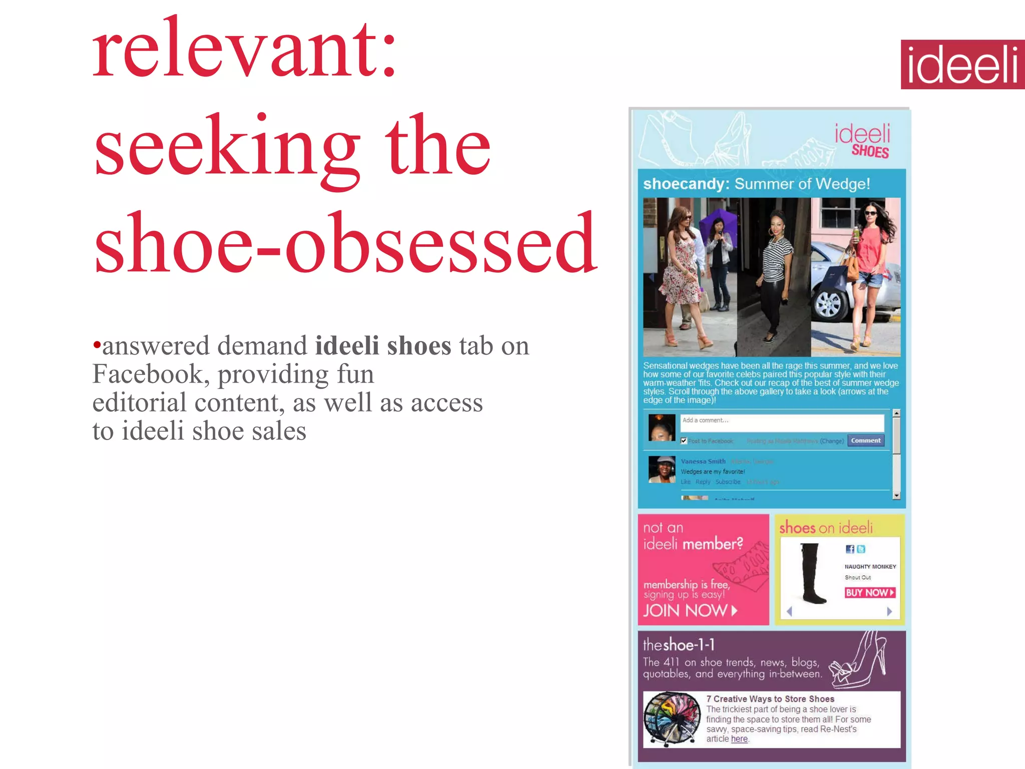 relevant:  seeking the  shoe-obsessed answered demand  ideeli shoes  tab on Facebook, providing fun editorial content, as well as access  to ideeli shoe sales 