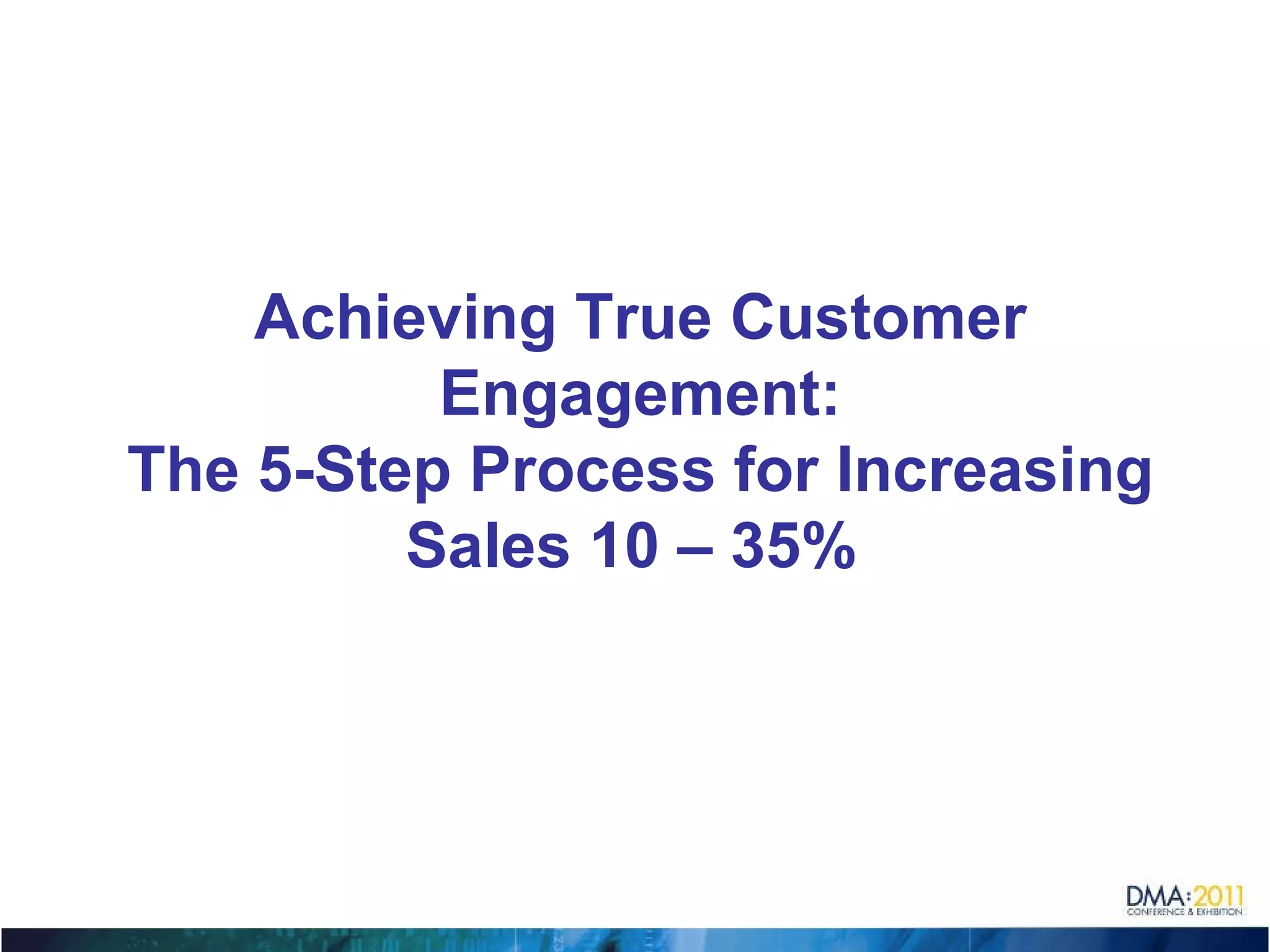 Achieving True Customer Engagement: The 5-Step Process for Increasing Sales 10 – 35%  