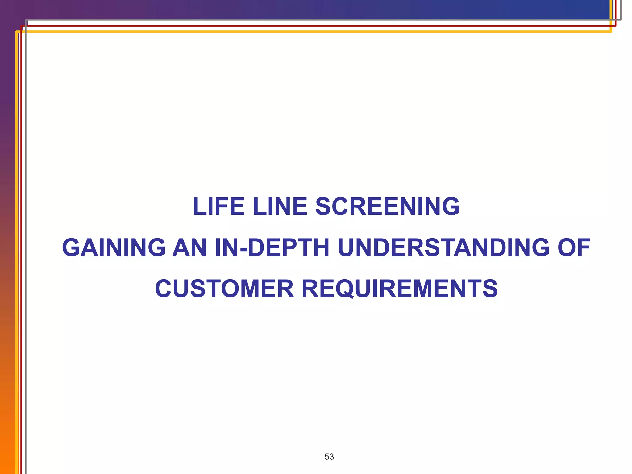 LIFE LINE SCREENING GAINING AN IN-DEPTH UNDERSTANDING OF CUSTOMER REQUIREMENTS 