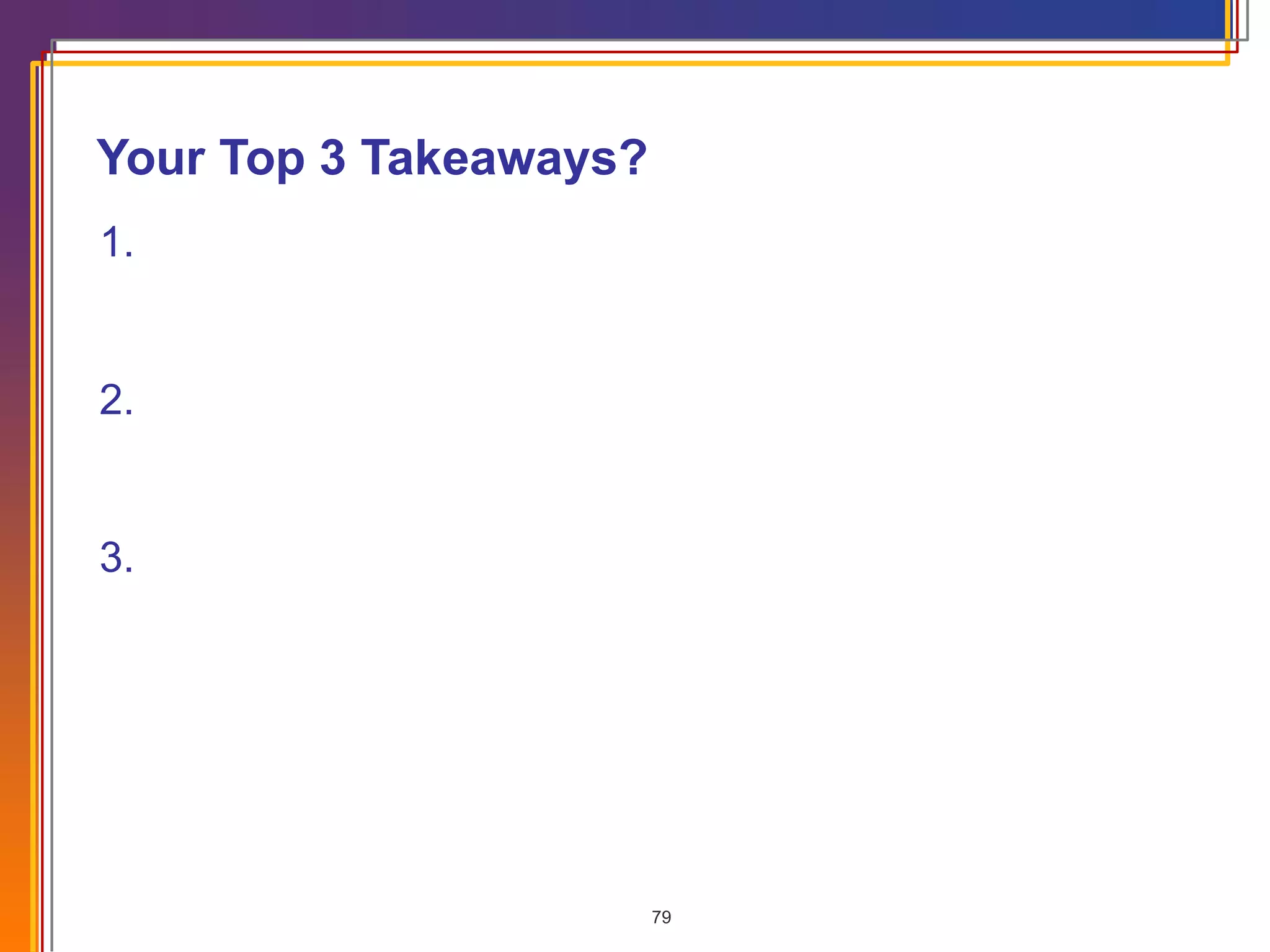 Your Top 3 Takeaways? 1. 2. 3. 