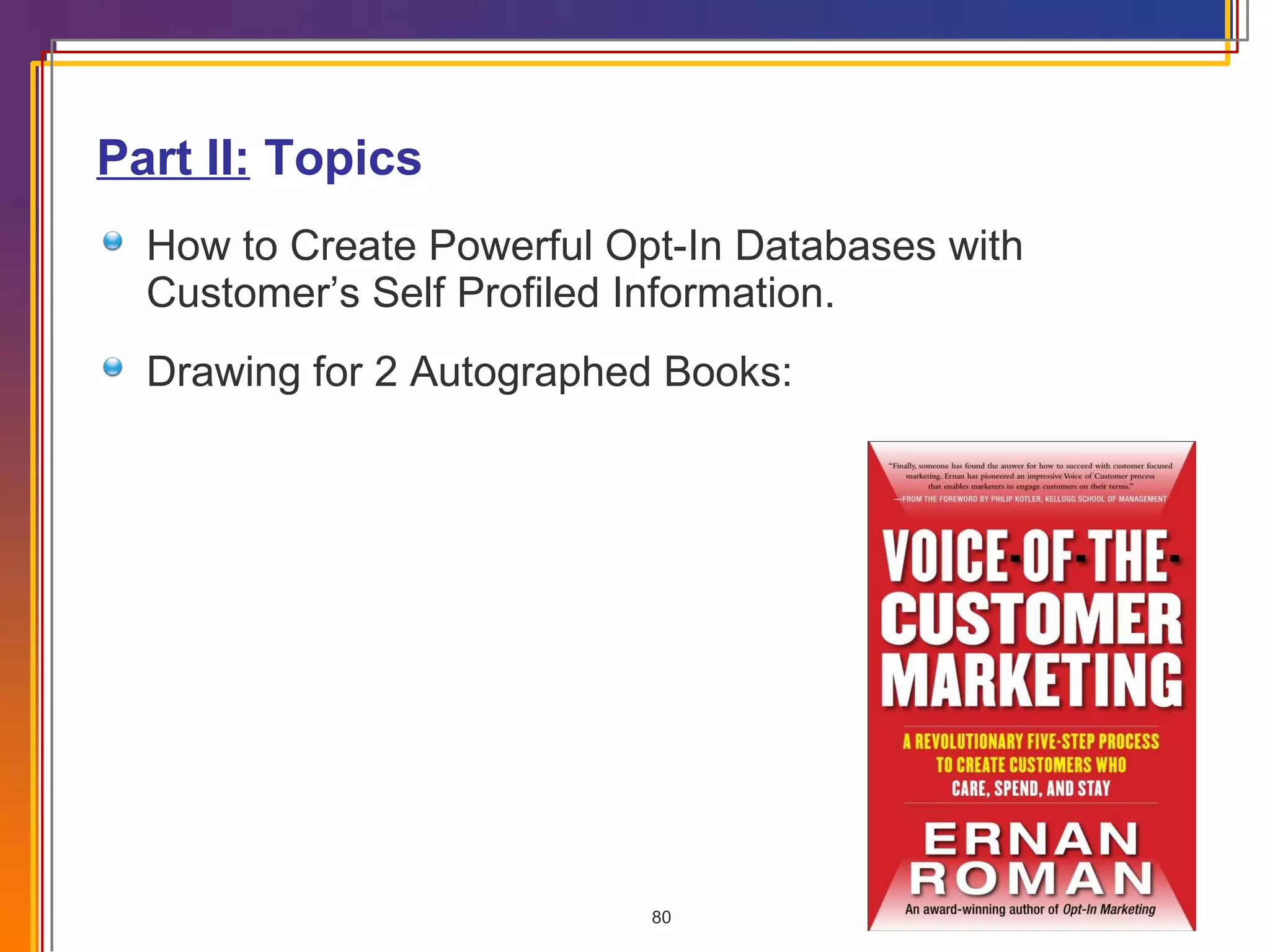 Part II:  Topics  How to Create Powerful Opt-In Databases with Customer’s Self Profiled Information.  Drawing for 2 Autographed Books:  