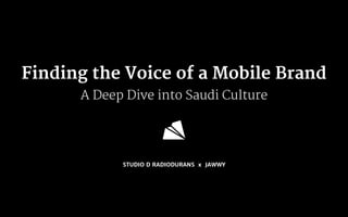 Finding the Voice of a Mobile Brand
A Deep Dive into Saudi Culture
STUDIO D RADIODURANS x JAWWY
 