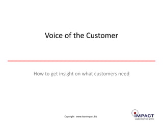 Voice of the Customer How to get insight on what customers need 